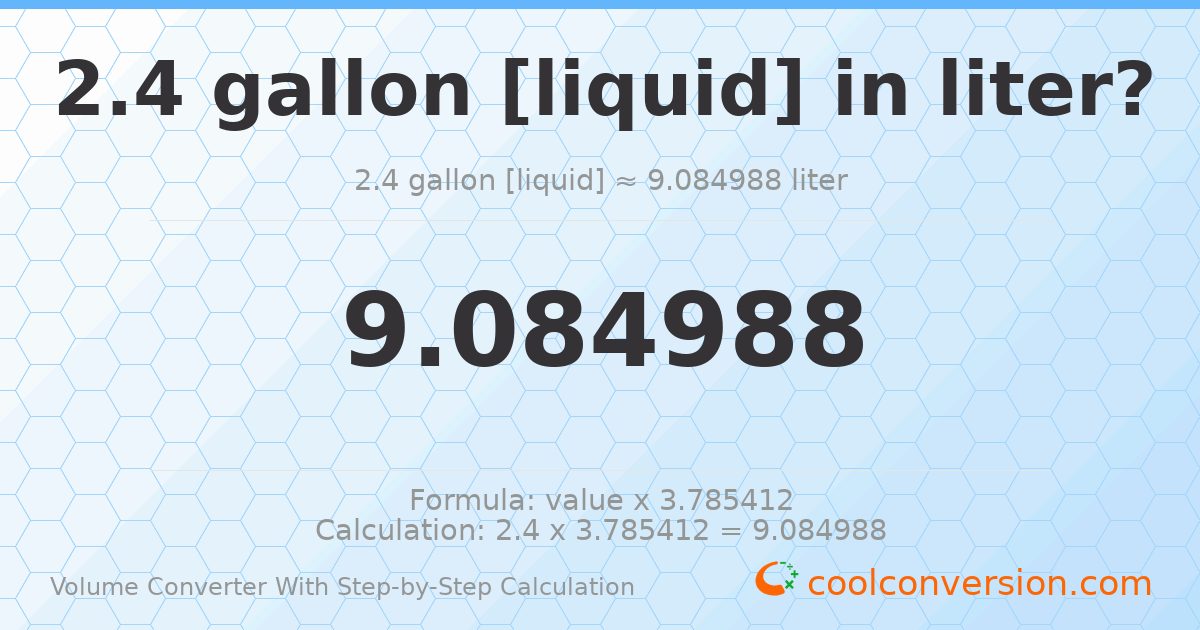 2.4 gallons [liquid] = 9.08499 liters